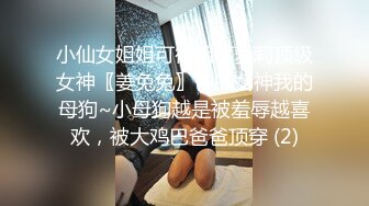 小仙女姐姐可御姐可萝莉顶级女神〖姜兔兔〗你的女神我的母狗~小母狗越是被羞辱越喜欢，被大鸡巴爸爸顶穿 (2)