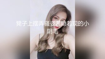 凳子上摆弄骚姿若隐若现的小阴毛