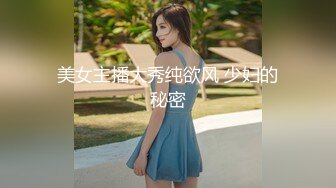 美女主播大秀纯欲风 少妇的秘密