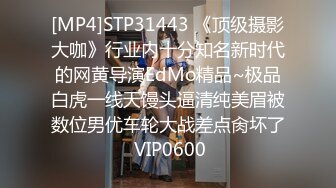 [MP4]STP31443 《顶级摄影大咖》行业内十分知名新时代的网黄导演EdMo精品~极品白虎一线天馒头逼清纯美眉被数位男优车轮大战差点肏坏了 VIP0600