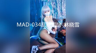 MAD-034乱伦洞房-林晓雪