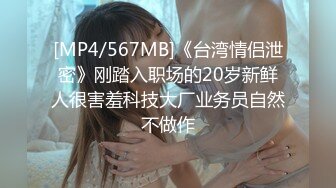 [MP4/567MB]《台湾情侣泄密》刚踏入职场的20岁新鲜人很害羞科技大厂业务员自然不做作